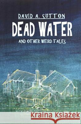 Dead Water and Other Weird Tales David a. Sutton 9780992980955 Alchemy Press