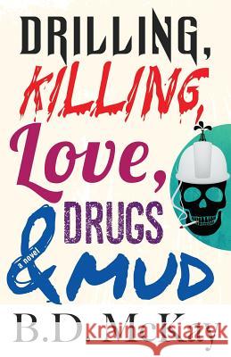 Drilling, Killing, Love, Drugs and Mud B. D. McKay 9780992988012 Precarious Books