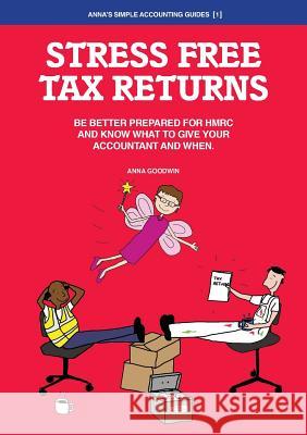 Stress Free Tax Returns: Be better prepared for HMRC and know what to give your accountant and when Goodwin, Anna 9780993016622