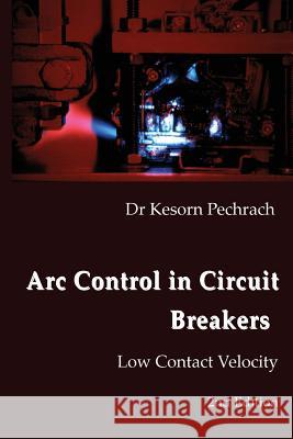 Arc Control in Circuit Breakers: Low Contact Velocity Pechrach Phd, Kesorn 9780993117879
