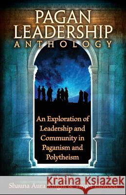 The Pagan Leadership Anthology: An Exploration of Leadership and Community in Paganism and Polytheism Shauna Aura Knight, Taylor Ellwood 9780993237164