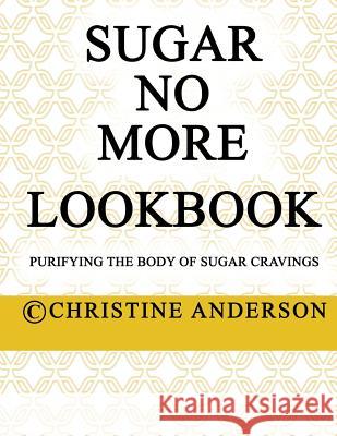 Sugar No More Lookbook: Purifying the body of sugar cravings Anderson, Christine 9780993355042
