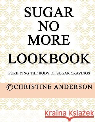 Sugar No More Lookbook Rose: Purifying the body of sugar cravings Anderson, Christine 9780993355059