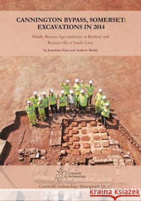 Cannington Bypass, Somerset: Excavations in 2014: Middle Bronze Age Enclosure at Rodway and Roman Villa at Sandy Lane Jonathan Hart, Andrew Mudd 9780993454547