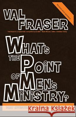 What's the point of Men's Ministry?: Revised and updated: Part investigation: Part observation Val Fraser 9780993574955