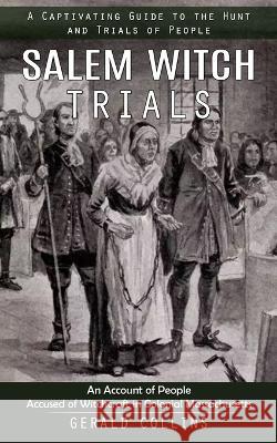 Salem Witch Trials: A Captivating Guide to the Hunt and Trials of People (An Account of People Accused of Witchcraft in Colonial Massachusetts) Gerald Collins   9780993808807 Bengion Cosalas