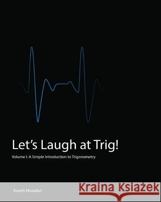 Let's Laugh at Trig: A Simple Introduction to Trigonometry Kaveh Mozafari 9780994073907 Excellensaion