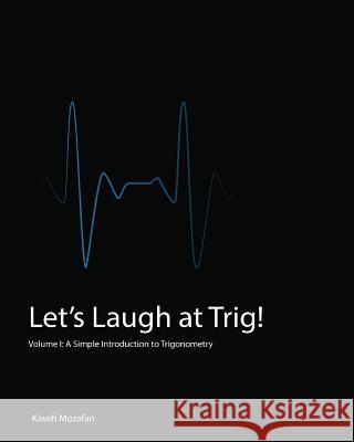 Let's Laugh at Trig (Black and White): A Simple Introduction to Trigonometry (Black and White) Kaveh Mozafari 9780994073945 Excellensation Inc