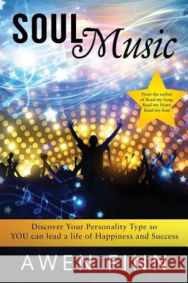 Soul Music: Discover Your Personality Type so YOU can lead a life of Happiness and Success Finn, Awen 9780994167255 Studio 8 Publishing