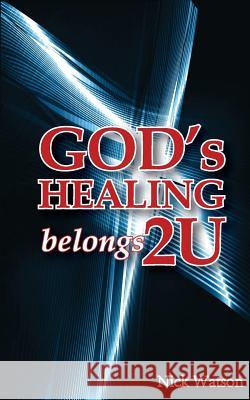 God's Healing Belongs 2 U Nick Watson (Consultant Radiologist Univ   9780994301253