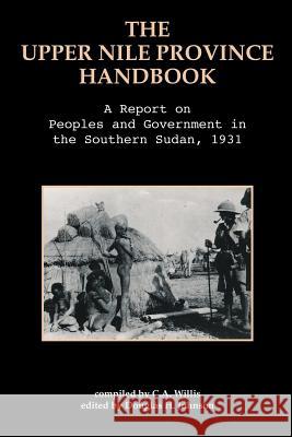 The Upper Nile Province Handbook: A Report on People and Government in the Southern Sudan, 1991 C. A. Willis Douglas H. Johnson 9780994363107 Africa World Books Pty Ltd