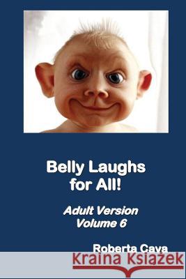Belly Laughs for All - Volume 6: Adult Version Roberta Cava 9780994436542 Cava Consulting