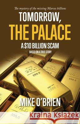 Tomorrow, The Palace: A $10 Billion Scam O'Brien, Mike 9780994560391 Cilento Publishing