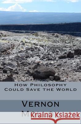 How Philosophers Could Save the World MR Vernon Michael Molloy 9780994855732