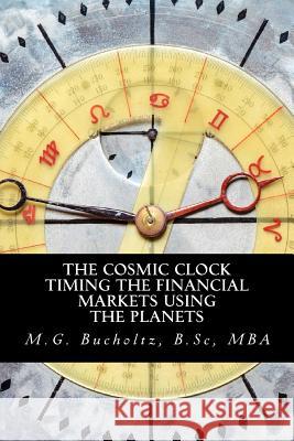 The Cosmic Clock: Timing the Financial Markets Using the Planets M. G. Bucholtz 9780994870070 Wood Dragon Books