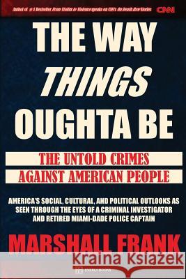The Way Things Oughta Be: The Untold Crimes Against American People Marshall Frank Chtistopher S. Douglas Everly Books Publishing 9780994980908