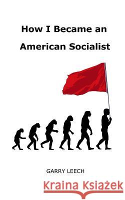 How I Became an American Socialist Garry Leech 9780995000100 Misfit Books
