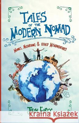 Tales of the Modern Nomad: Monks, Mushrooms & Other Misadventures John T Early 9780995266605 Earlybyrd Productions