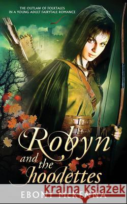 Robyn and the Hoodettes: The legend of folklore in a young adult fairytale romance. McKenna, Ebony 9780995383951