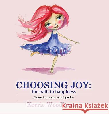Choosing Joy: the path to happiness Woodhouse, Kerrie 9780995398634