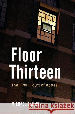 Floor Thirteen: The Final Court of Appeal Michael Cannon 9780995399723