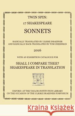 Twin Spin: 17 Shakespeare Sonnets Radically Translated and Back-Translated Shakespeare, Ulrike Draesner, Tom Cheesman 9780995456402 Taylor Institution Library