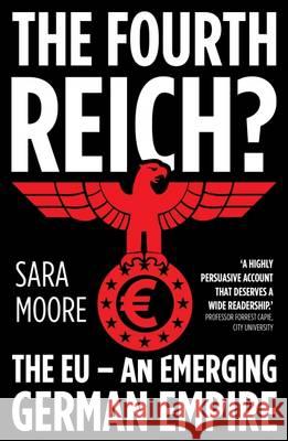 The Fourth Reich?: The EU - An Emerging German Empire Sara Moore, Charles Lambert, Ronan Daly 9780995466005