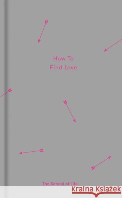 How to Find Love The School of Life 9780995573697