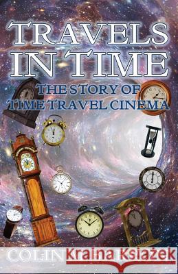 Travels in Time: The Story of Time Travel Cinema Colin M. Barron 9780995589773 Extremis Publishing Ltd.