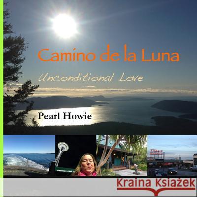 Camino de la Luna: Unconditional Love Pearl Howie 9780995647435 Pearl Escapes
