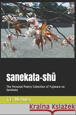 Sanekata-shū: The Personal Poetry Collection of Fujiwara no Sanekata T E McAuley 9780995694842 Www.Wakapoetry.Net