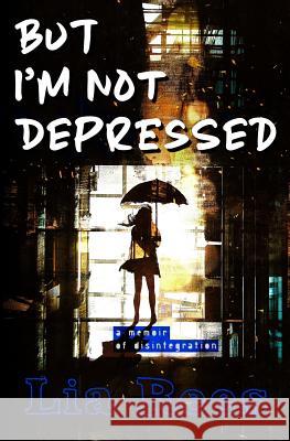 But I'm Not Depressed Lia Rees 9780995695603