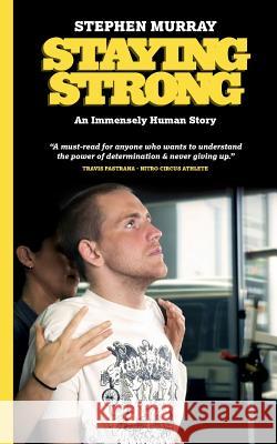 Staying Strong: An Immensely Human Story Stephen Murray John McDonald Lee Martin 9780995751514 Gatecrasher Books