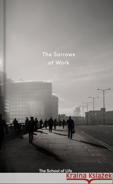 The Sorrows of Work The School of Life 9780995753518