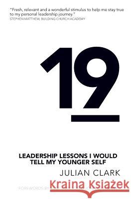 19: Leadership Lessons I Would Tell My Younger Self Julian Clark 9780995792548