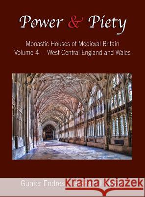 Power and Piety: Monastic Houses of Medieval Britain - Volume 4 - West Central England and Wales Gunter Endres Graham Hobster  9780995847637