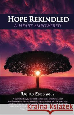 Hope Rekindled: A Heart Empowered Raghad Ebied 9780995908697 Destination Excellence Publishing Company
