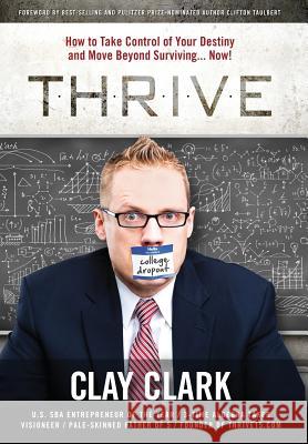 Thrive: How to Take Control of Your Destiny and Move Beyond Surviving... Now! Clay Clark 9780996003216 Thrive Edutainment, LLC