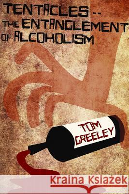 Tentacles.. The Entanglement of Alcoholism S Thomas Greeley 9780996021005 Cheshire Press