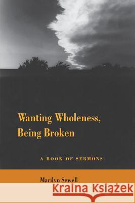 Wanting Wholeness, Being Broken: A Book of Sermons Marilyn Sewell 9780996104067