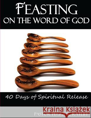 Feasting on the Word of God: 40 Days of Spiritual Release Peggy K. Ratliff Shelly Oliver Adonis W. Price 9780996129404
