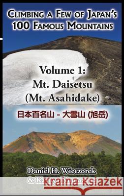 Climbing a Few of Japan's 100 Famous Mountains - Volume 1: Mt. Daisetsu (Mt. Asahidake) Daniel H Wieczorek, Kazuya Numazawa 9780996216135
