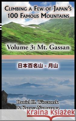 Climbing a Few of Japan's 100 Famous Mountains - Volume 3: Mt. Gassan Daniel H Wieczorek, Kazuya Numazawa 9780996216159