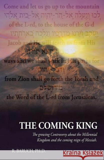 The Coming King: The Growing Controversy about the Millennial Kingdom and the Coming Reign of Messiah R Baruch   9780996244107 Areli Media
