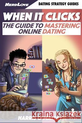 When It Clicks: The Guide To Mastering Online Dating O'Malley, Harris 9780996377232 Nerdlove Publications