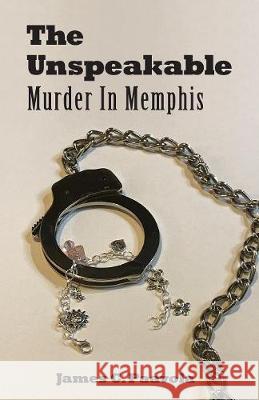 The Unspeakable: Murder in Memphis James C. Paavola 9780996457125 J & M Book Publishers