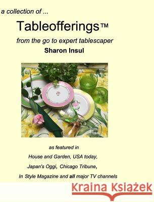 A collection of... Tableofferings(TM)from the go-to expert tablescaper Sharon Insul 9780996463362 Blurb