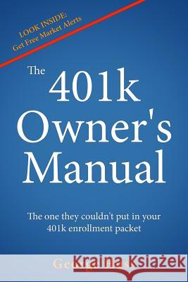 The 401k Owner's Manual: The one they couldn't put in your 401k enrollment packet Huss, George 9780996478809 George Huss