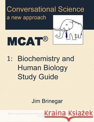 Conversational Science MCAT(R) Volume 1: Biochemistry and Human Biology Study Guide Brinegar, Jim 9780996526104 Sonoran Desert Scientific, LLC