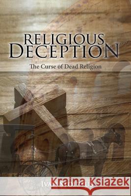 Religious Deception: The Curse of Dead Religion Ivan Stolzfus 9780996548007 Stolzfus Books